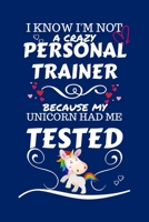 I Know I'm Not A Crazy Personal Trainer Because My Unicorn Had Me Tested: Perfect Gag Gift For A Personal Trainer Who 100% Isn't Crazy! | Blank Lined ... Job | Humour and Banter | Birthday| Hen | Sta 1672706025 Book Cover