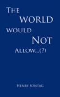 The World Would Not Allow... 143434469X Book Cover