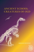 Ancient Echoes: Creatures of Old B0FH5GH8DT Book Cover