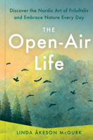 The Open-Air Life: Discover the Nordic Art of Friluftsliv and Embrace Nature Every Day 0593420942 Book Cover