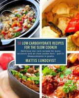 50 Low-Carbohydrate Recipes for the Slow Cooker: Delicious low carb recipes for every occasion and all slow cooker fans - part 2: Measurements in grams 198377524X Book Cover