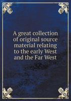 A Great Collection of Original Source Material Relating to the Early West and Far West 1346811679 Book Cover