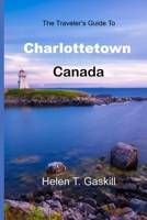 The Traveler's Guide to Charlottetown, Canada: Charlottetown Chronicles: A Must-Read Guide for Every Explorer B0CV5V15KN Book Cover