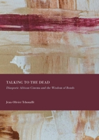 Talking to the Dead: Diasporic African Cinema and the Wisdom of Bonds 1837113432 Book Cover
