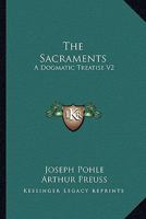 The Sacraments: A Dogmatic Treatise V2: The Holy Eucharist 0548751609 Book Cover