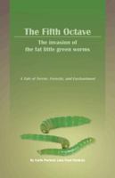 The Fifth Octave: The Invasion of the Fat Little Green Worms a Tale of Terror, Ferocity, and Enchantment 1466957298 Book Cover