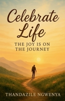 Celebrate Life _ The Joy is on the Journey B0FD7VY5Q5 Book Cover