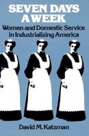 Seven Days a Week: Women and Domestic Service in Industrializing America 0195023684 Book Cover