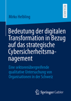Bedeutung der digitalen Transformation in Bezug auf das strategische Cybersicherheitsmanagement: Eine sektorenübergreifende qualitative Untersuchung von Organisationen in der Schweiz (German Edition) 3658529628 Book Cover
