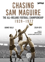Chasing Sam Maguire: The All-Ireland Football Championship 1928–1977 178849380X Book Cover