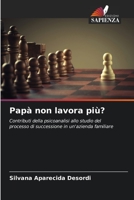 Papà non lavora più?: Contributi della psicoanalisi allo studio del processo di successione in un'azienda familiare 6206216195 Book Cover