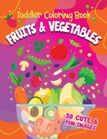 Toddler Coloring Book Fruits and Vegetables: 50 Cute and Fun Images, Ages 2-4, 8.5 x 11 Inches B0892HTKGS Book Cover