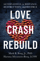 Love, Crash, Rebuild: Alternatives to Distance, Destruction, and Divorce 1949481972 Book Cover