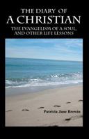 The Diary Of A Christian: The Evangelism Of A Soul, And Other Life Lessons 1432763555 Book Cover