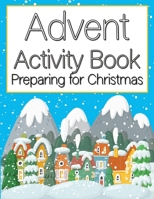 Advent Activity Book Preparing for Christmas: for Kids Grownups Adults Count Down to Winter Is Coming Children Girls Catholic Toddler Activities Xmas ... Countdown Day Activity Candies 4-8 Small B08P8NKQR8 Book Cover