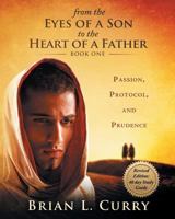 From the Eyes of a Son to the Heart of a Father: Revised Edition: 40 Day Study Guide: Passion, Protocol, and Prudence 1726625893 Book Cover
