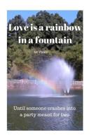 Love Is a Rainbow in a Fountain: Until Someone Crashes Into a Party Meant for Two 1532851642 Book Cover