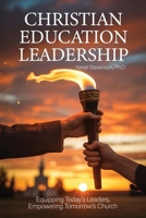 Christian Education Leadership: Equipping Today’s Leaders, Empowering Tomorrow’s Church B0GN94M7MD Book Cover