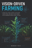 Vision-Driven Farming: A Practical Guide to Object Detection, Phenotyping, and Edge AI Deployment for Autonomous Agricultural Systems. B0H1BYJRL6 Book Cover