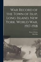 War Record of the Town of Islip, Long Island, New York. World war, 1917-1918 1019184574 Book Cover