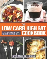 The Low Carb High Fat Cookbook: 100 Recipes to Lose Weight and Feel Great 162087783X Book Cover