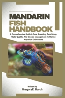 MANDARIN FISH HANDBOOK: A Comprehensive Guide to Care, Breeding, Tank Setup, Water Quality, And Disease Management for Marine Aquarium Enthusiasts B0F3CF79Y6 Book Cover