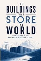 The Buildings That Store the World: Data Centres, Cloud, and the New Geography of Power (Infrastructure - The Hidden World) B0GZBG4LGX Book Cover