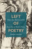 Left of Poetry: Depression America and the Formation of Modern Poetics 1469651270 Book Cover