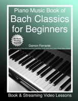 Piano Music Book of Bach Classics for Beginners: Teach Yourself Famous Piano Solos & Easy Piano Sheet Music, Vivaldi, Handel, Music Theory, Chords, Scales, Exercises (Book & Streaming Video Lessons) 0578576538 Book Cover