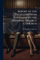 Report of the Delegates from Louisiana to the National Divorce Congress: Held in 1907 1149612185 Book Cover