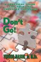 Don't Go!: A Practical Guide for Tackling Employee Turnover 1517476208 Book Cover