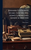 Johann Gottfried Seume. Geschichte seines Lebens und seiner Schriften (German Edition) 102395642X Book Cover
