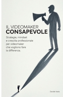IL VIDEOMAKER CONSAPEVOLE: Strategie, mindset e crescita professionale per videomaker che vogliono fare la differenza (Italian Edition) B0FNRDYX4P Book Cover