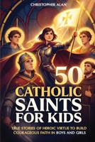 50 Catholic Saints for Kids: True Stories of Heroic Virtue to Build Courageous Faith in Boys and Girls (Libri Veri Press) B0H2MSBZC3 Book Cover