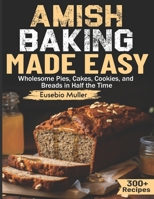 Amish Baking Made Easy: Wholesome Pies, Cakes, Cookies, and Breads in Half the Time B0DQGQYS3D Book Cover