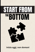 START FROM THE BOTTOM: Inizia oggi, non domani (Italian Edition) B0F78NBCJQ Book Cover