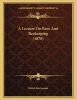 A Lecture on Bees and Beekeeping 1120120594 Book Cover
