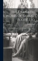 The Dramatic Works Of Samuel Foote, Esq: The Maid Of Bath. 1778. The Nabob. 1778. A Trip To Calais. 1778 1021536237 Book Cover