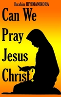 Can We Pray Jesus Christ? B09FC7XGTQ Book Cover