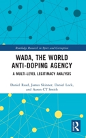 Wada, the World Anti-Doping Agency: A Multi-Level Legitimacy Analysis 0367540649 Book Cover