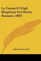 Le Unioni E I Figli Illegittimi Nel Diritto Romano (1887) 1120413214 Book Cover