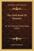 The Field Book Of Manures: Or The American Muck Book 1165128349 Book Cover
