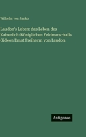 Laudon's Leben: das Leben des Kaiserlich-Königlichen Feldmarschalls Gideon Ernst Freiherrn von Laudon 3386396283 Book Cover
