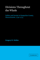 Divisions throughout the Whole: Politics and Society in Hampshire County, Massachusetts, 17401775 0521525039 Book Cover