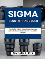 Sigma Benutzerhandbuch: Schritt-für-Schritt-Setup, Fokussteuerung und Aufnahmetechniken für ein 14mm f/1.4-Objektiv (German Edition) B0GTQ1K98K Book Cover