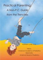 Practical Parenting: An Un-Politically Correct Guide from the Trenches 0989825701 Book Cover