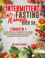 Intermittent Fasting for Women over 50: 2 Books in 1 The Ultimate Guide to Accelerate Weight Loss, Promote Longevity, and Increase Energy with a New Lifestyle, Metabolic Autophagy and Tasty Recipes. 1801542015 Book Cover