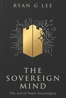 THE SOVEREIGN MIND: The Art of Inner Sovereignty (THE SOVEREIGN TRILOGY) B0H7PWXQ8P Book Cover