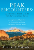 Peak Encounters: 31 Inspirational Reflections to Connect You with God through the Beauty of Nature 1662814399 Book Cover
