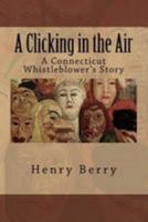 A Clicking in the Air: A Connecticut Whistleblower's Story 1499217706 Book Cover
